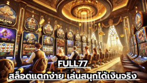 FULL77 สล็อตแตกง่าย เล่นสนุกได้เงินจริง
