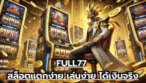 FULL77 สล็อตแตกง่าย เล่นง่าย ได้เงินจริง