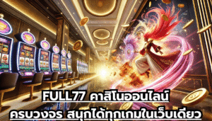 FULL77 คาสิโนออนไลน์ครบวงจร สนุกได้ทุกเกมในเว็บเดียว